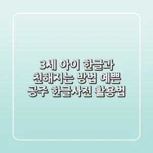 3세 아이, 한글과 친해지는 방법: 예쁜 공주 한글사전 활용법