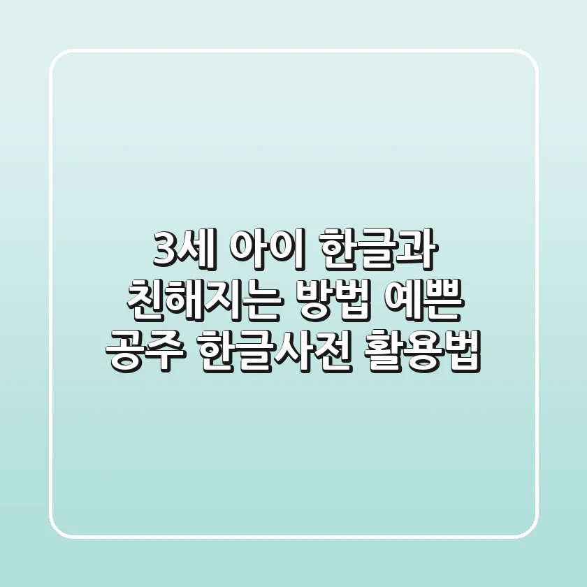 3세 아이, 한글과 친해지는 방법: 예쁜 공주 한글사전 활용법