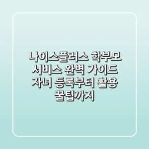 나이스플러스 학부모 서비스 완벽 가이드: 자녀 등록부터 활용 꿀팁까지!