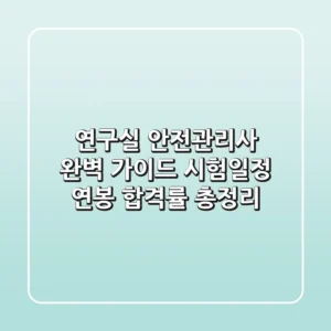 연구실 안전관리사 완벽 가이드: 시험일정, 연봉, 합격률 총정리