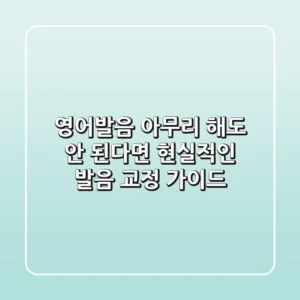 영어발음, 아무리 해도 안 된다면? 현실적인 발음 교정 가이드