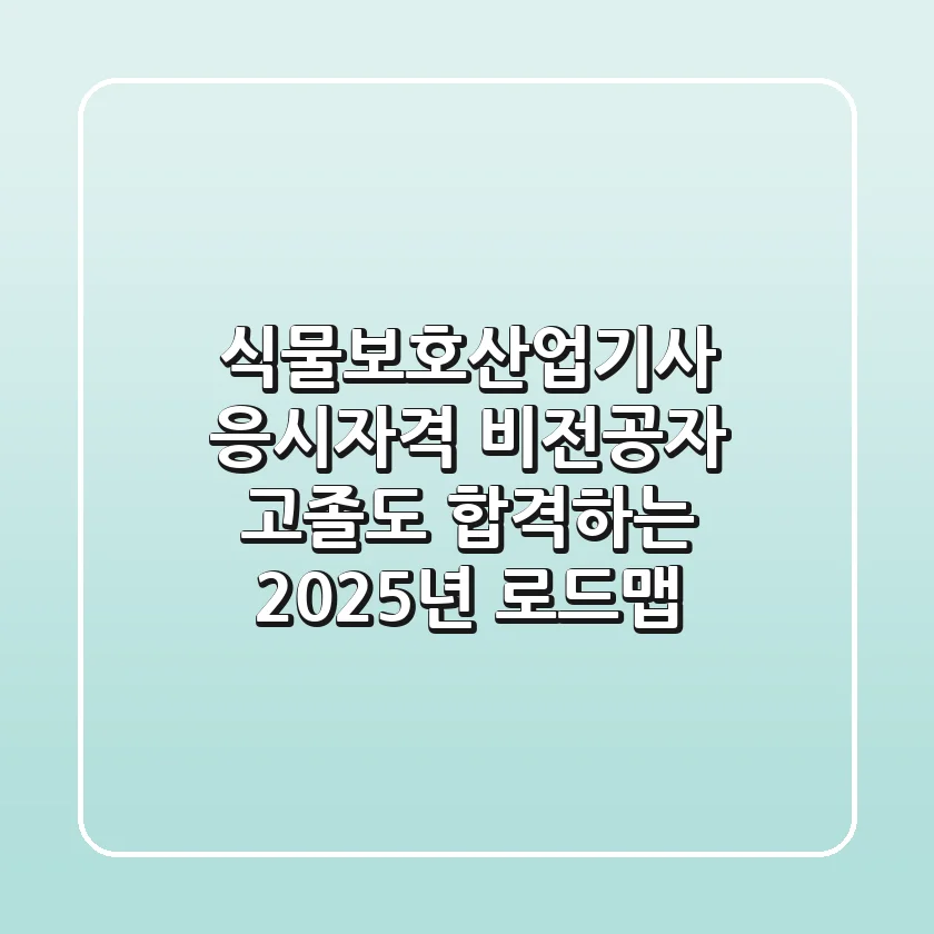 식물보호산업기사 응시자격: 비전공자 고졸도 합격하는 2025년 로드맵