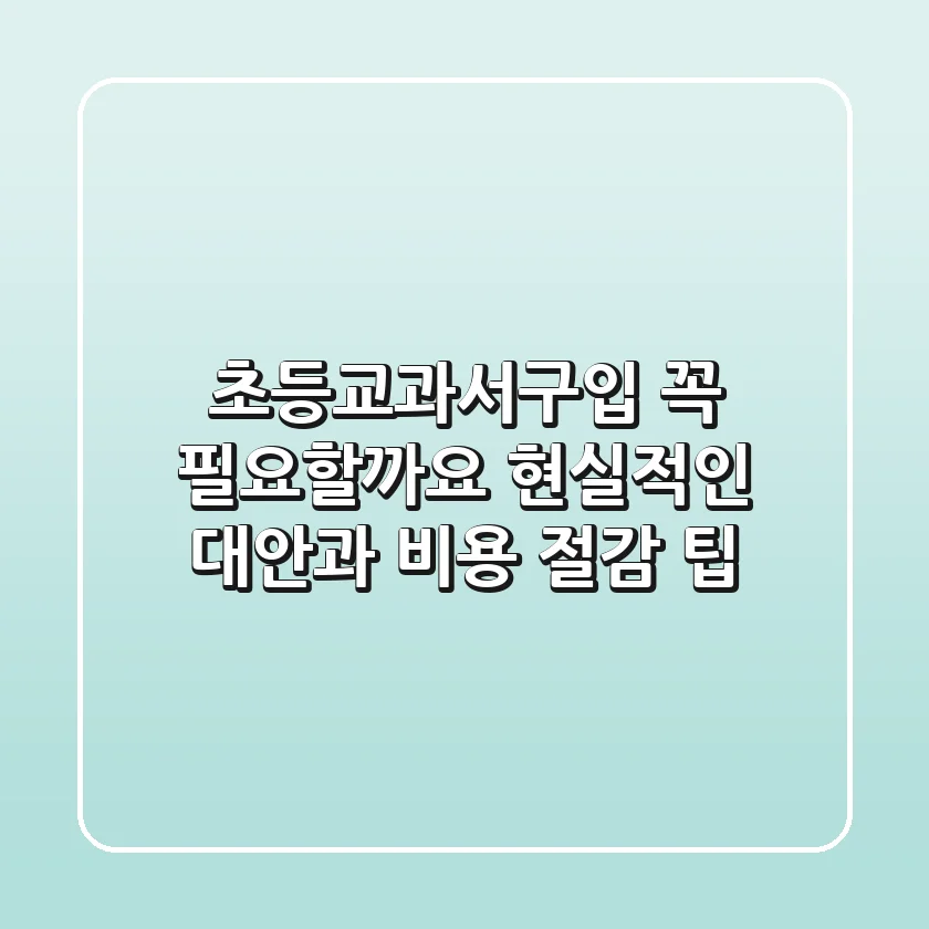초등교과서구입, 꼭 필요할까요? 현실적인 대안과 비용 절감 팁