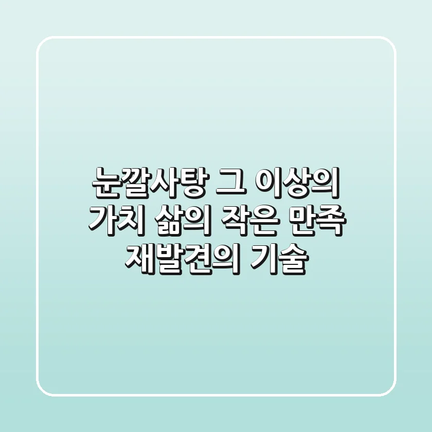 눈깔사탕, 그 이상의 가치: 삶의 작은 만족 재발견의 기술