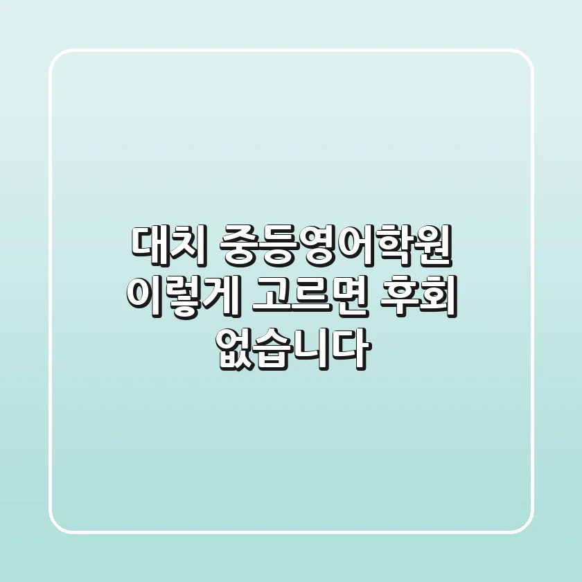 대치 중등영어학원, 이렇게 고르면 후회 없습니다!