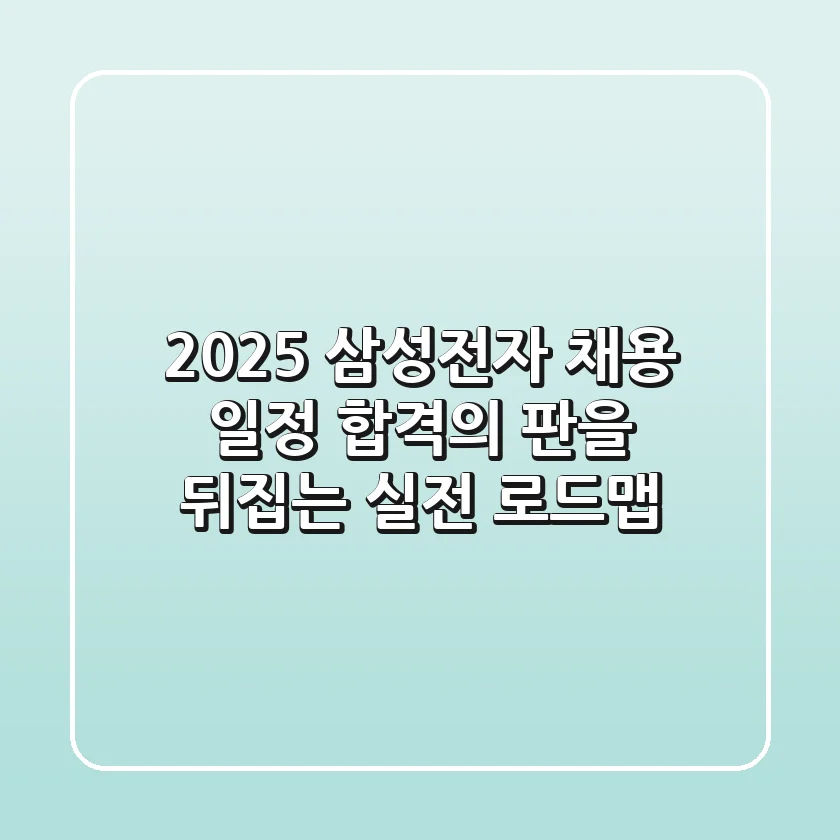 2025 삼성전자 채용 일정: 합격의 판을 뒤집는 실전 로드맵