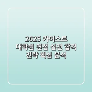 2025 카이스트 대학원 면접: 실전 합격 전략 핵심 분석