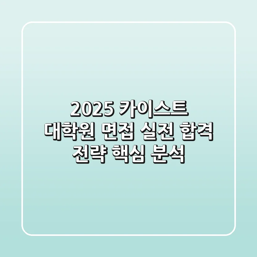 2025 카이스트 대학원 면접: 실전 합격 전략 핵심 분석