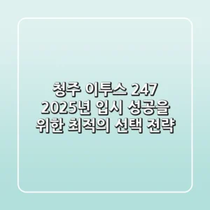 청주 이투스 247, 2025년 입시 성공을 위한 최적의 선택 전략
