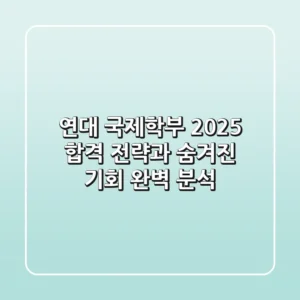 연대 국제학부 2025: 합격 전략과 숨겨진 기회 완벽 분석