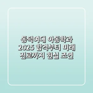 동덕여대 아동학과, 2025 합격부터 미래 진로까지 현실 조언