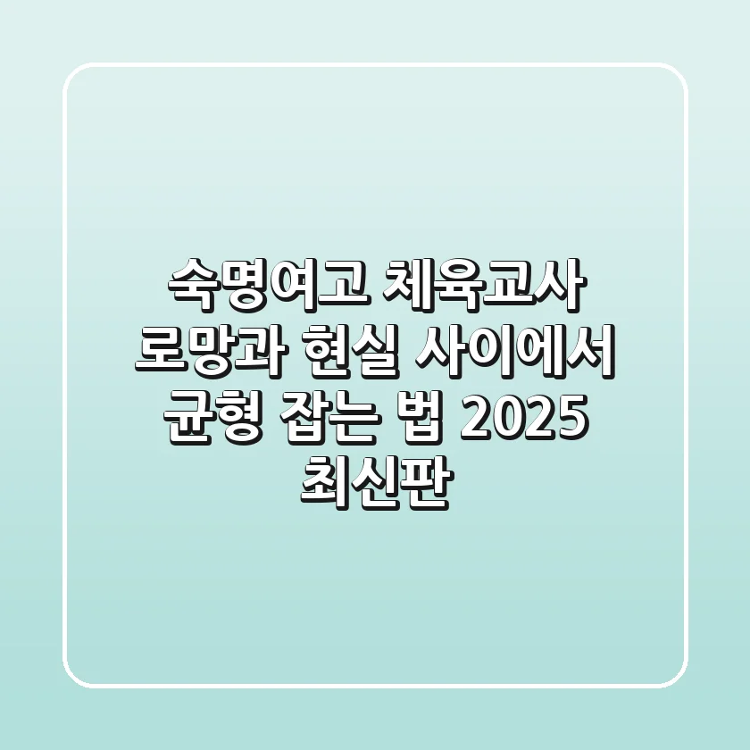 숙명여고 체육교사, 로망과 현실 사이에서 균형 잡는 법 (2025 최신판)