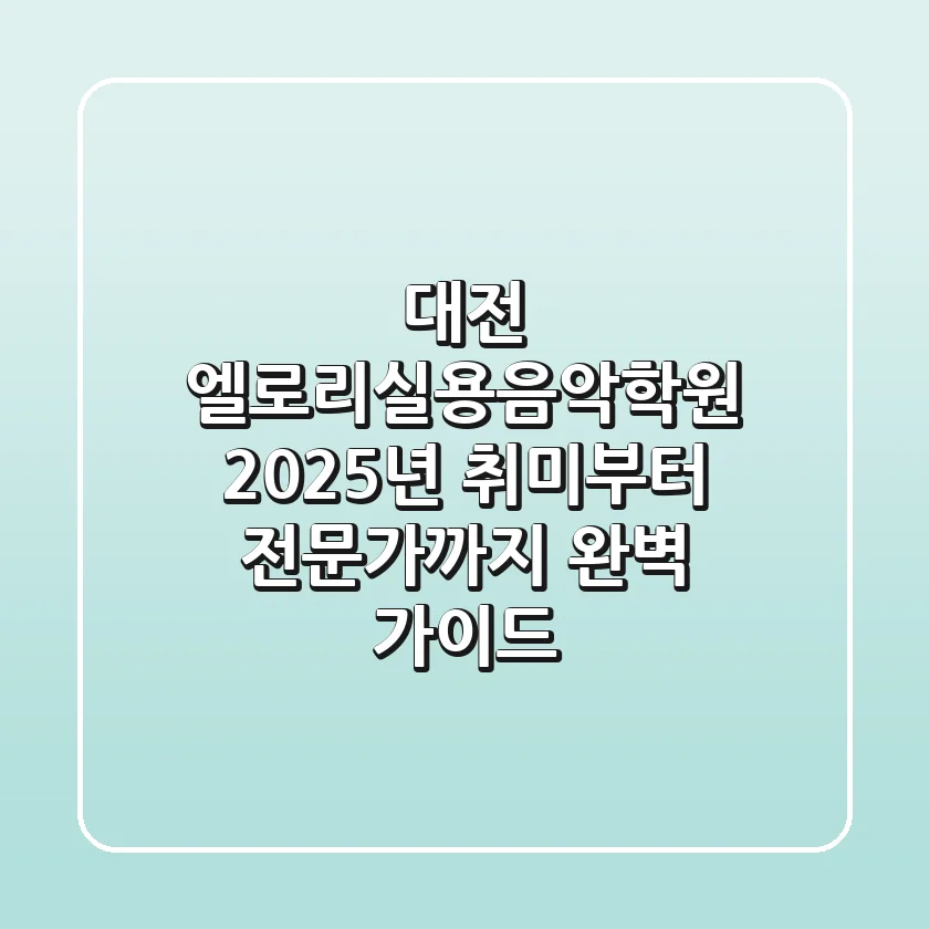 대전 엘로리실용음악학원: 2025년 취미부터 전문가까지 완벽 가이드