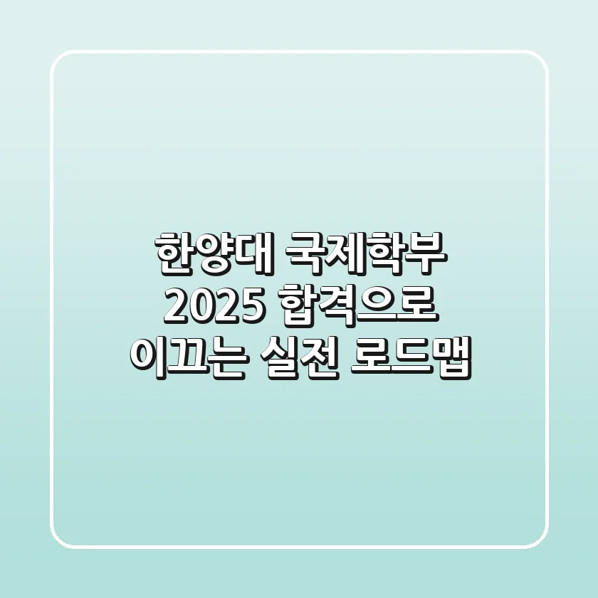 한양대 국제학부 2025, 합격으로 이끄는 실전 로드맵