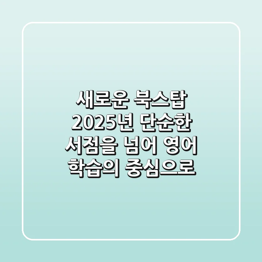 새로운 북스탑: 2025년, 단순한 서점을 넘어 영어 학습의 중심으로!