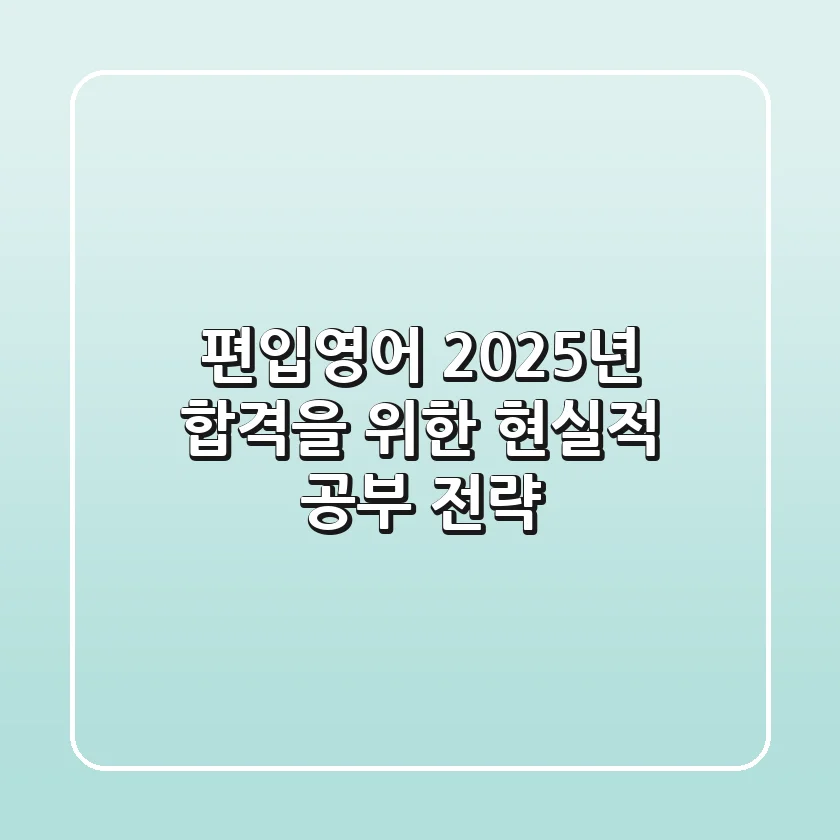 편입영어, 2025년 합격을 위한 현실적 공부 전략