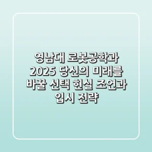 영남대 로봇공학과 2025, 당신의 미래를 바꿀 선택? 현실 조언과 입시 전략