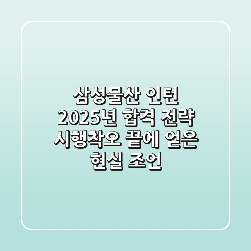 삼성물산 인턴 2025년 합격 전략: 시행착오 끝에 얻은 현실 조언