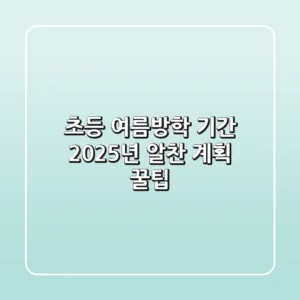 초등 여름방학 기간, 2025년 알찬 계획 꿀팁!
