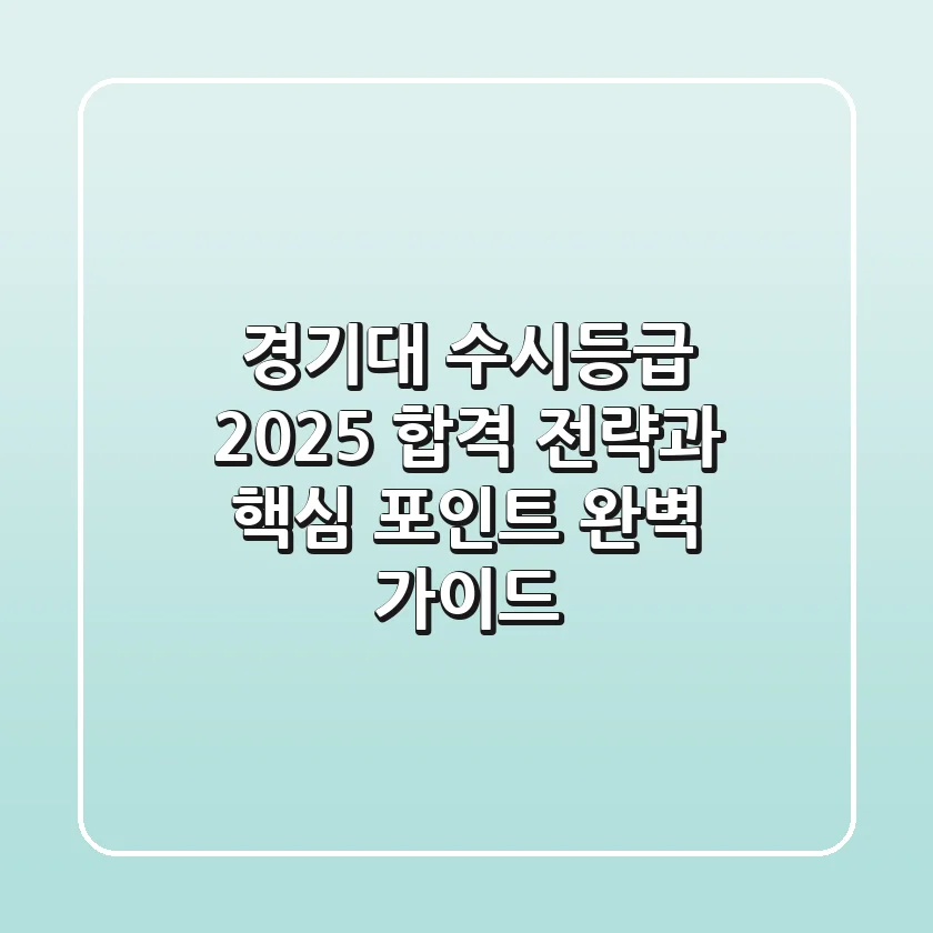 경기대 수시등급 2025: 합격 전략과 핵심 포인트 완벽 가이드