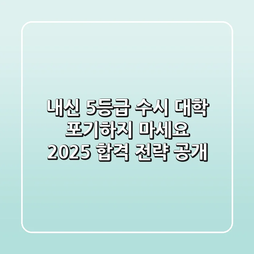 내신 5등급 수시 대학, 포기하지 마세요! 2025 합격 전략 공개