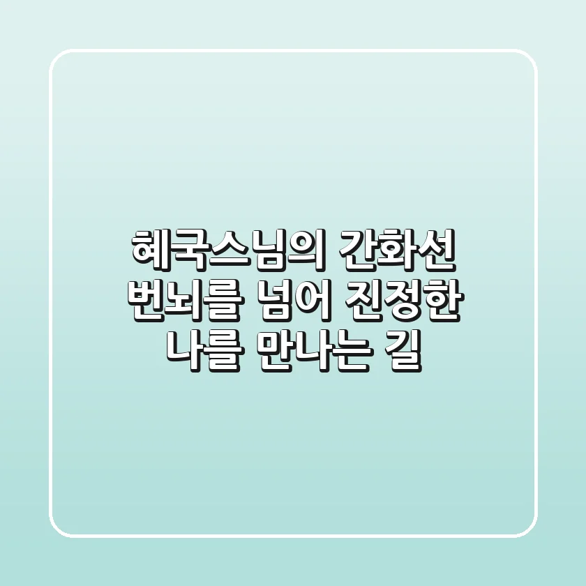 혜국스님의 간화선: 번뇌를 넘어 진정한 '나'를 만나는 길