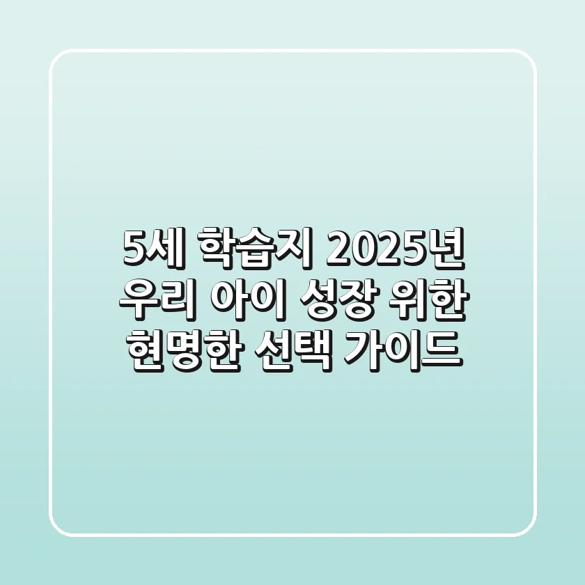 5세 학습지, 2025년 우리 아이 성장 위한 현명한 선택 가이드