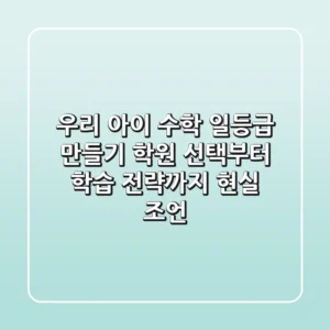 우리 아이 수학 '일등급' 만들기, 학원 선택부터 학습 전략까지 현실 조언