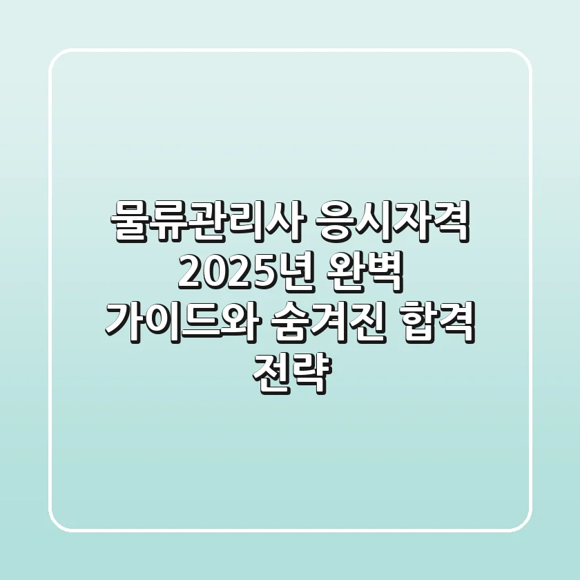 물류관리사 응시자격: 2025년 완벽 가이드와 숨겨진 합격 전략