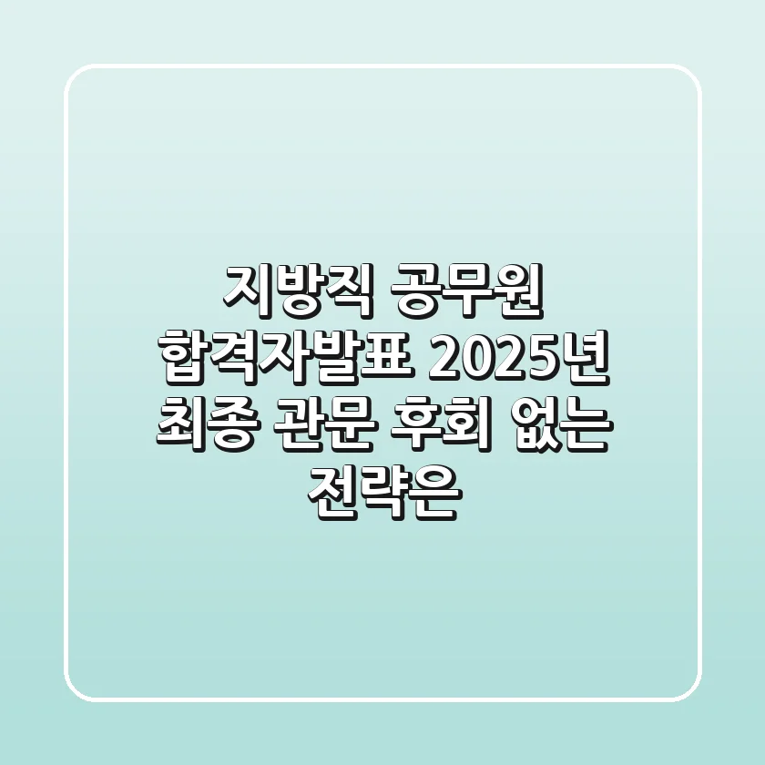 지방직 공무원 합격자발표: 2025년 최종 관문, 후회 없는 전략은?