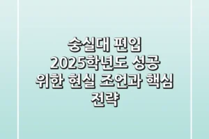 숭실대 편입, 2025학년도 성공 위한 현실 조언과 핵심 전략