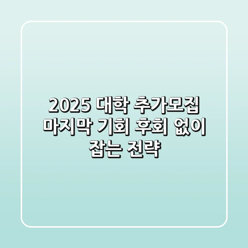 2025 대학 추가모집: 마지막 기회, 후회 없이 잡는 전략