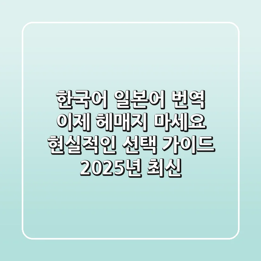 한국어 일본어 번역, 이제 헤매지 마세요! 현실적인 선택 가이드 (2025년 최신)
