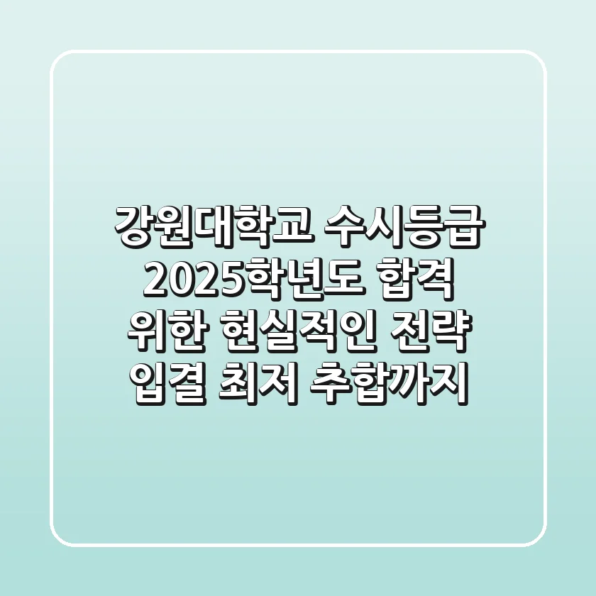 강원대학교 수시등급: 2025학년도 합격 위한 현실적인 전략 (입결, 최저, 추합까지)