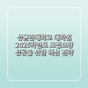 성균관대학교 대학원 2025학년도 모집요강, 성공을 위한 핵심 전략!