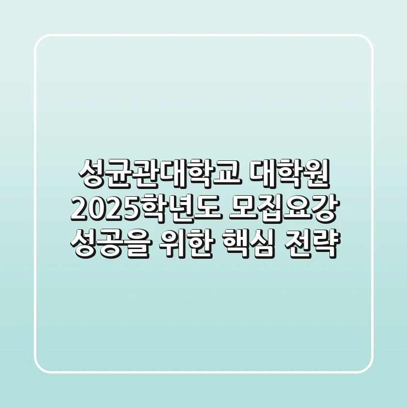 성균관대학교 대학원 2025학년도 모집요강, 성공을 위한 핵심 전략!