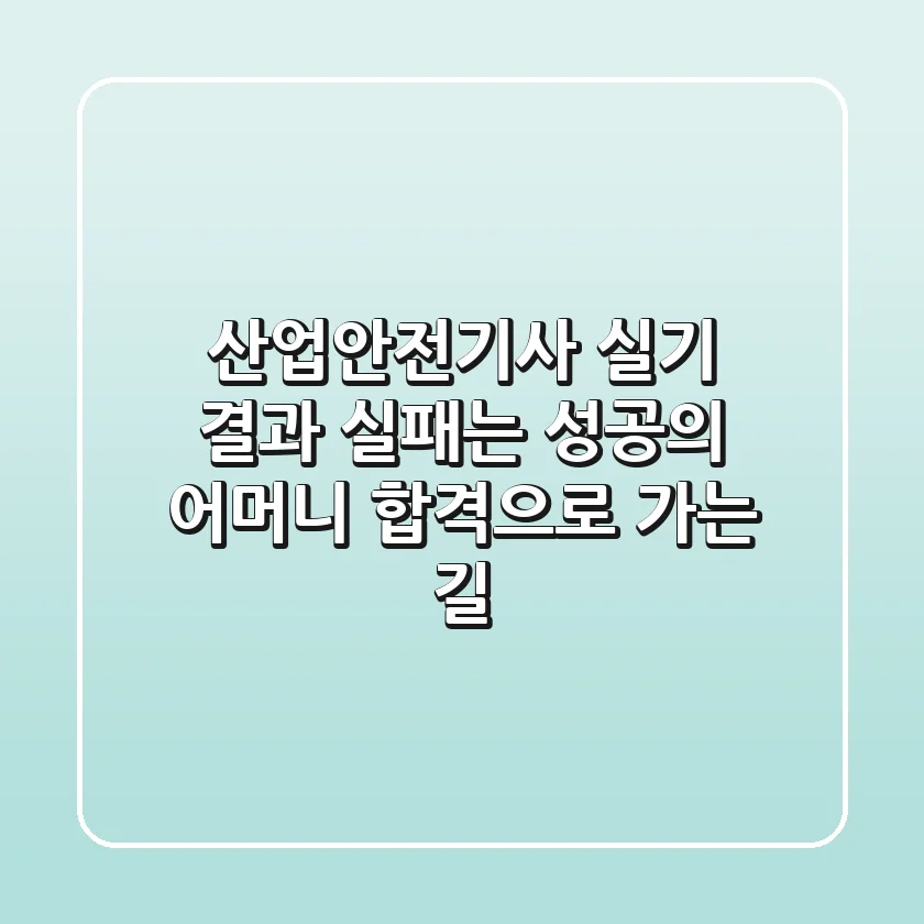 산업안전기사 실기 결과, 실패는 성공의 어머니? 합격으로 가는 길!