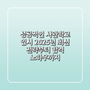 성공적인 사관학교 입시, 2025년 최신 전략부터 합격 노하우까지!