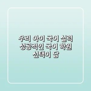 우리 아이 국어 실력, 성공적인 국어 학원 선택이 답!