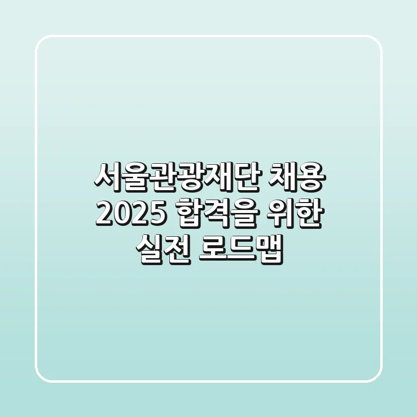 서울관광재단 채용 2025, 합격을 위한 실전 로드맵