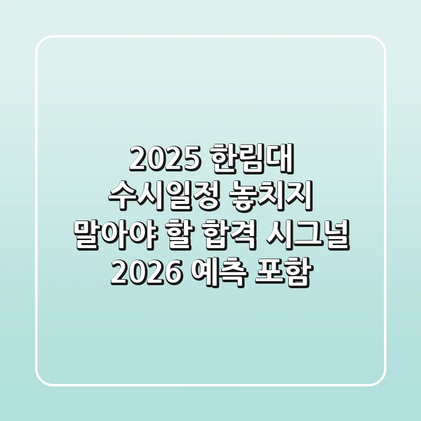 2025 한림대 수시일정: 놓치지 말아야 할 합격 시그널 (2026 예측 포함)