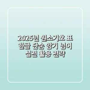 2025년 원소기호 표 한글, 단순 암기 넘어 실전 활용 전략