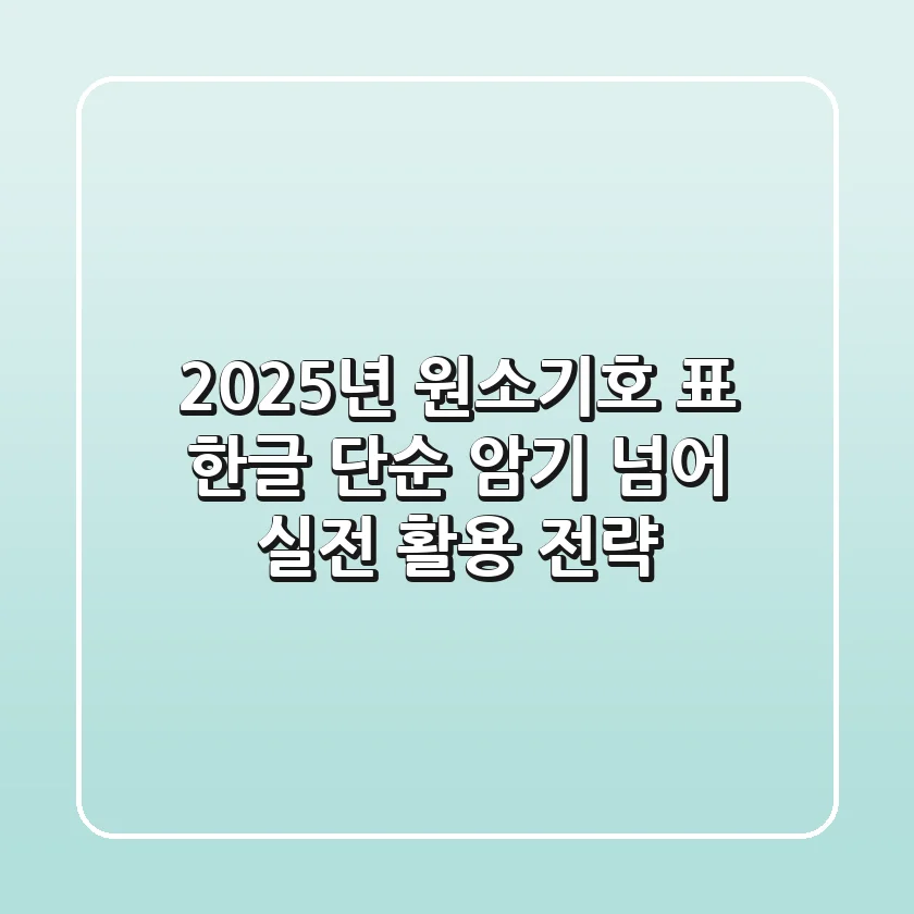 2025년 원소기호 표 한글, 단순 암기 넘어 실전 활용 전략