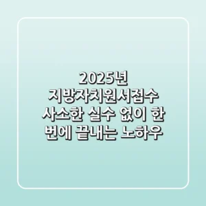 2025년 지방자치원서접수, 사소한 실수 없이 한 번에 끝내는 노하우
