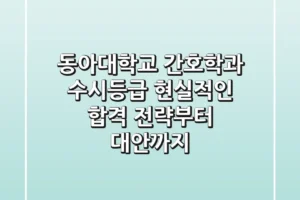 동아대학교 간호학과 수시등급, 현실적인 합격 전략부터 대안까지