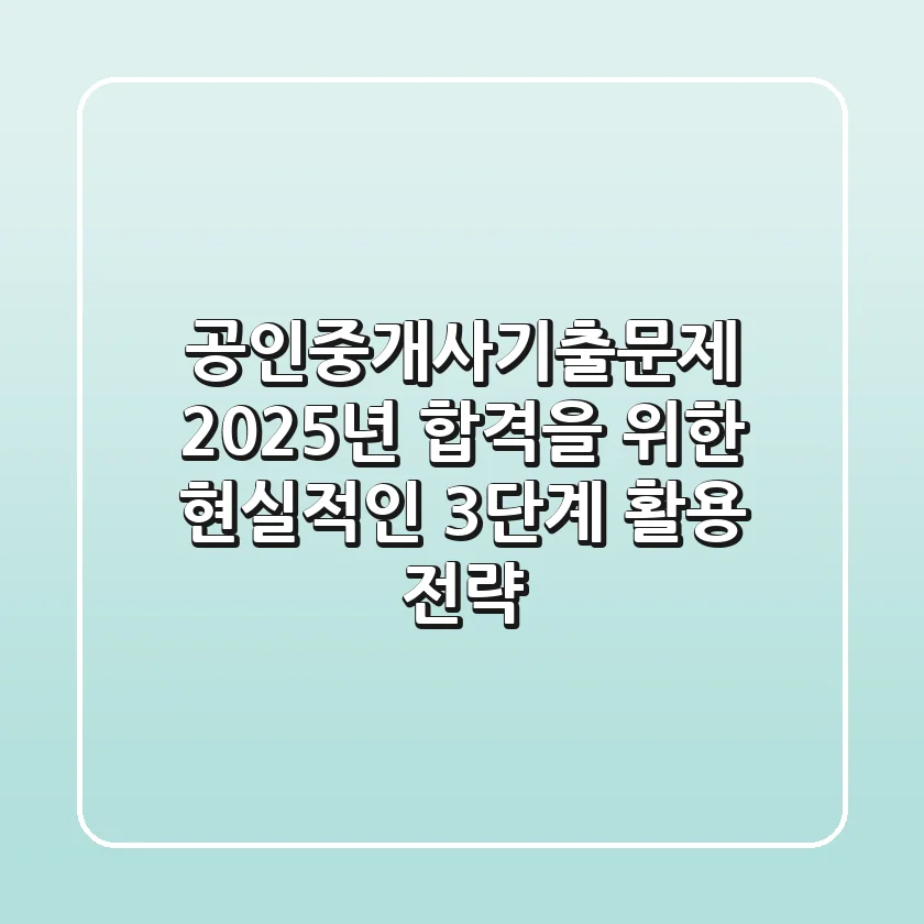 공인중개사기출문제: 2025년 합격을 위한 현실적인 3단계 활용 전략