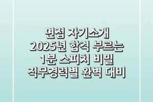 면접 자기소개, 2025년 합격 부르는 1분 스피치 비밀 (직무/경력별 완벽 대비)