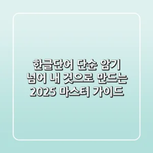 한글단어, 단순 암기 넘어 '내 것으로 만드는' 2025 마스터 가이드