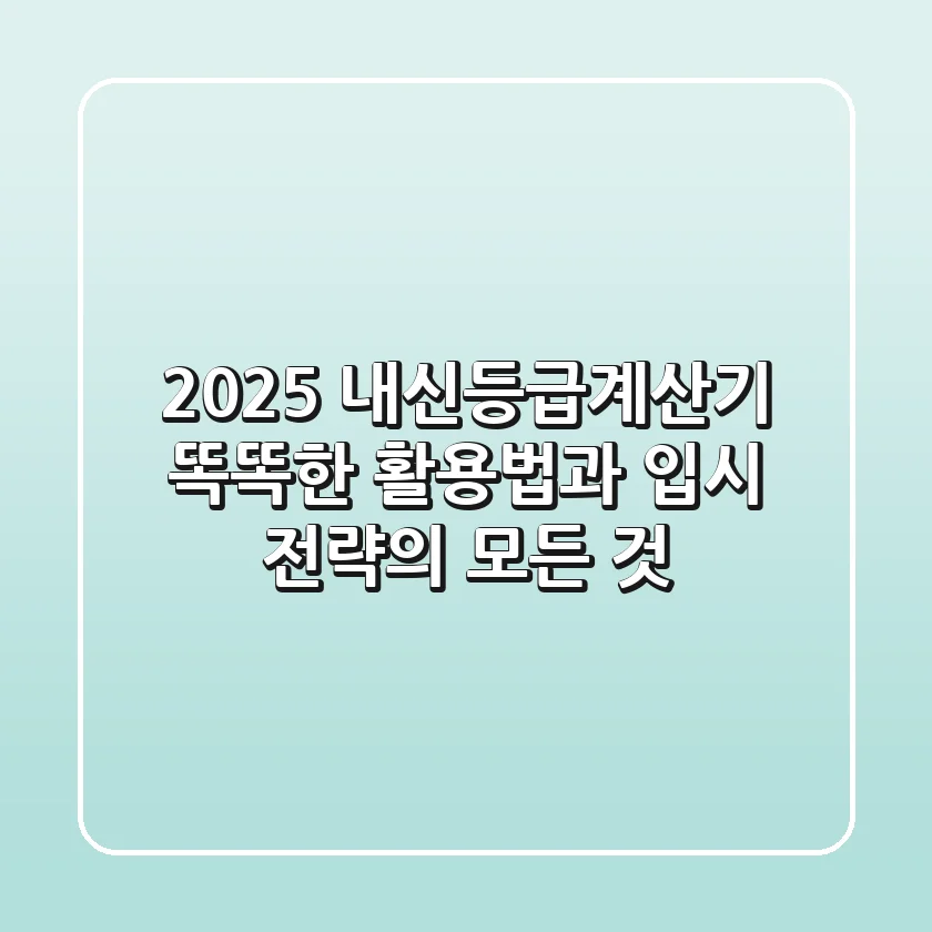 2025 내신등급계산기, 똑똑한 활용법과 입시 전략의 모든 것