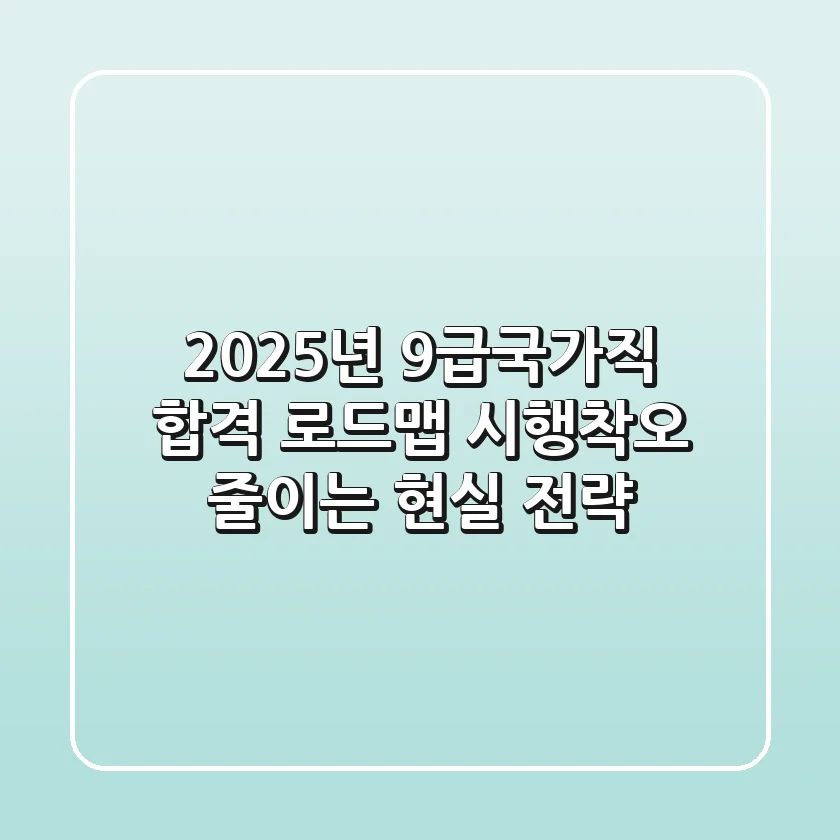 2025년 9급국가직 합격 로드맵: 시행착오 줄이는 현실 전략